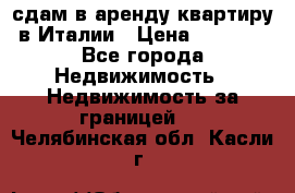 сдам в аренду квартиру в Италии › Цена ­ 1 000 - Все города Недвижимость » Недвижимость за границей   . Челябинская обл.,Касли г.